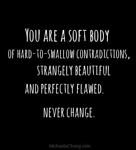 You are a softy body of hard to swallow contradictions michaela chung